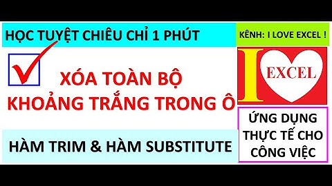 XÓA TOÀN BỘ KHOẢNG TRẮNG TRONG Ô - ỨNG DỤNG HÀM TRIM VÀ HÀM SUBSTITUTE - I LOVE EXCEL !