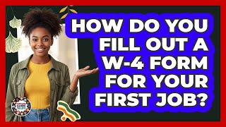 How Do You Fill Out a W-4 Form For Your First Job?