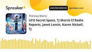 UFO Secret Space, TJ Morris ETRadio Reports, Janet Lessin, Karen Nickell,  TJ (part 5 of 9)