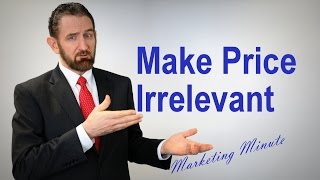 Marketing Minute 050 Making Price Irrelevant Marketing Strategy Branding
