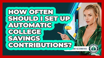 How Often Should I Set Up Automatic College Savings Contributions? - Smart Money Alternatives