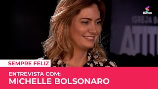 Entrevista com Michelle Bolsonaro - PARTE 2 | SEMPRE FELIZ
