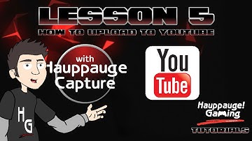 Lesson 5: How to Upload to YouTube with Hauppauge Capture
