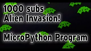 1000 sub Alien Invasion Celebration!  MicroPython programming on the RPI