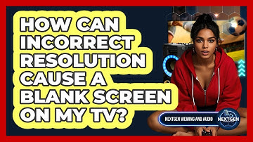 How Can Incorrect Resolution Cause A Blank Screen On My TV? - NextGen Viewing and Audio