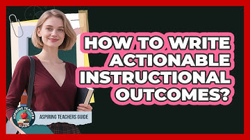 How To Write Actionable Instructional Outcomes?