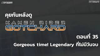 คุยกันกับ KAMEN RIDER GOTCHARD ตอน Gorgeous time! Legendary ที่ไม่มีวันจบ