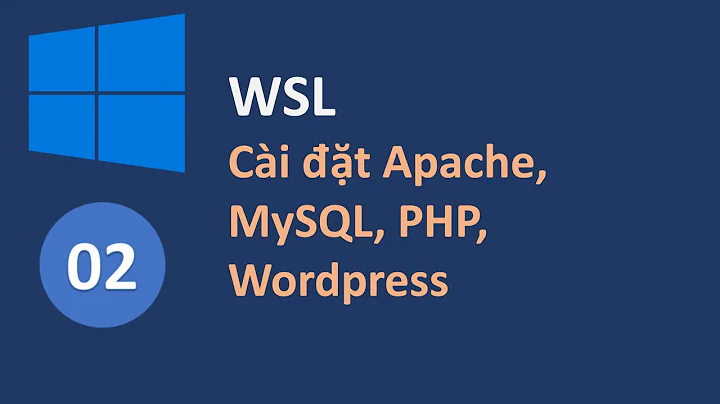 WSL02 - Cài LAMP (Linux Apache MySQL PHP) + Wordpress trên Windows với WSL
