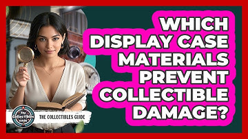 Which Display Case Materials Prevent Collectible Damage?