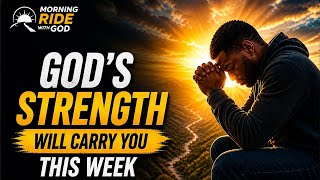 God’s Strength Will Carry You This Week | Powerful Morning Devotion &amp; Prayer