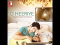 O Heeriye Mp3 Song