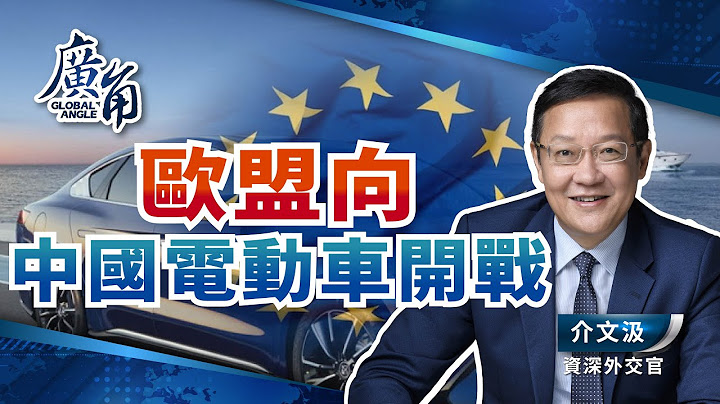 歐盟向中國電動車開戰【廣角智庫-介文汲】 - 天天要聞