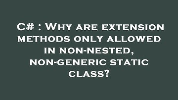 C# : Why are extension methods only allowed in non-nested, non-generic static class?