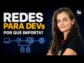 Redes para DEVs | Por que fundamentos de infraestrutura te tornam um profissional melhor?