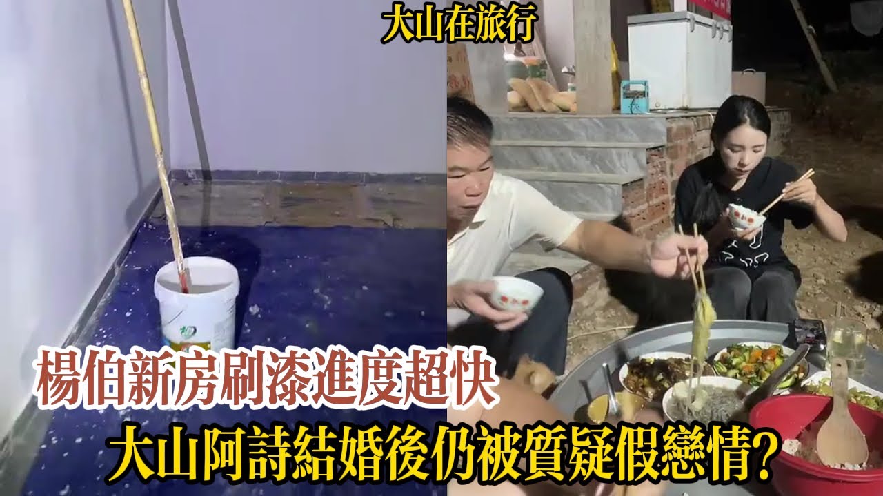 【大山在旅行】大山阿詩結婚後仍被質疑假戀情？大山新房裝修進度曝光！楊伯新房刷漆進度超快，牆面刷漆無紋理惹爭議！