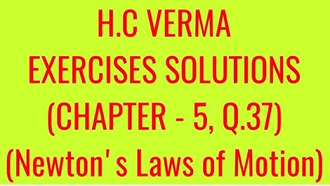 H.C VERMA EXERCISES SOLUTIONS, CHAPTER - 5, (NEWTON