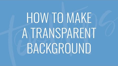 How to Make a Transparent Background - Quick Tips