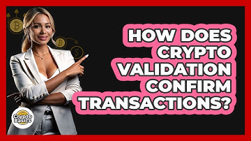 How Does Crypto Validation Confirm Transactions?