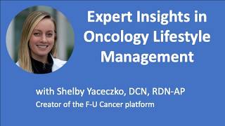 “Expert Insights in Oncology Lifestyle Management” - Shelby Yaceczko, DCN, RDN-AP