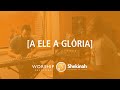 A Ele a Glória - Diante do Trono (Cover) - Shekinah Worship