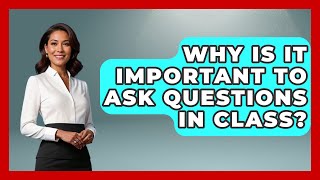 Why Is It Important to Ask Questions in Class? | High School Toolkit