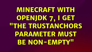 Minecraft with OpenJDK 7, I get the trustAnchors parameter must be non-empty (4 Solutions!!)