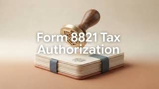 What is IRS Form 8821 (Tax Information Authorization)