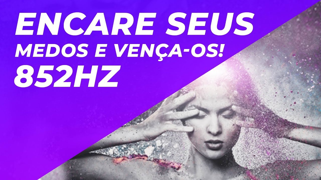 852HZ - ELIMINAR MEDO E INSEGURANÇA SUBCONSCIENTE - ENCARE SEUS MEDOS E VENÇA-OS!