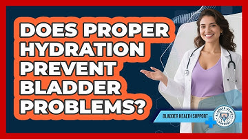 Does Proper Hydration Prevent Bladder Problems?