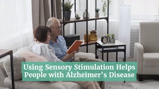 Using Sensory Stimulation Helps People with Alzheimer’s Disease