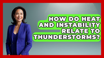 How Do Heat And Instability Relate To Thunderstorms? - Weather Watchdog
