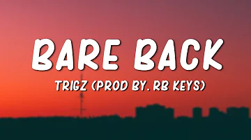 Trigz - Bare Back (Lyrics) Prod. By RB Keys