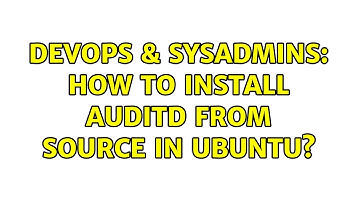 DevOps & SysAdmins: How to install auditd from source in Ubuntu? (3 Solutions!!)