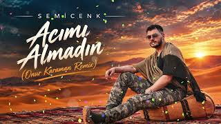 Semicenk - Acımı Almadın (Onur Karaman Remix)