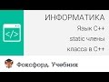 Информатика. Язык С++: static члены класса в С++. Центр онлайн-обучения «Фоксфорд»