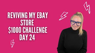 Reviving My eBay Store $1,000 Challenge - Day 24