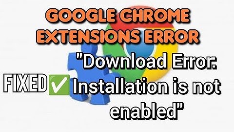 How to fix "Download error: Installation is not enabled" in Google Chrome 2025