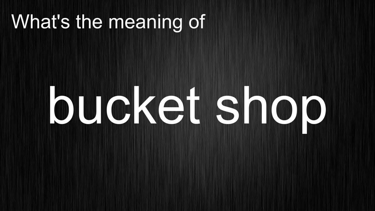 What's the meaning of "bucket shop", How to pronounce bucket shop