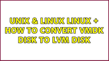 Unix & Linux: linux + how to convert VMDK disk to LVM disk (2 Solutions!!)