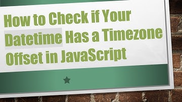 How to Check if Your Datetime Has a Timezone Offset in JavaScript