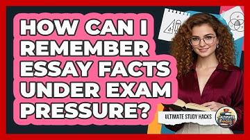 How Can I Remember Essay Facts Under Exam Pressure? - Ultimate Study Hacks