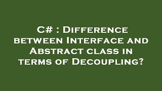 C : Difference between Interface and Abstract class in terms of Decoupling