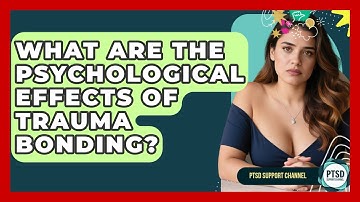 What Are The Psychological Effects Of Trauma Bonding? - PTSD Support Channel