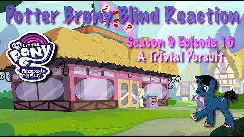 PotterBrony Blind Reaction MLP FiM Season 9 Episode 16 A Trivial Pursuit