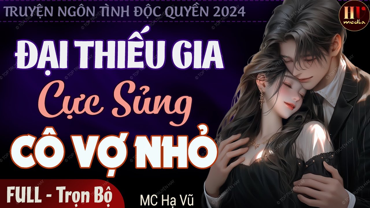 Truyện độc quyền 2024: Đại Thiếu Gia Cực Sủng Cô Vợ Nhỏ Full | Truyện ngôn tình đêm khuya hay nhất