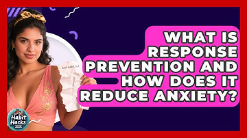 What Is Response Prevention And How Does It Reduce Anxiety? - Habit Hacks Hub