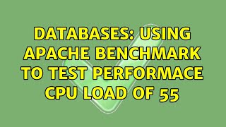 Databases: Using Apache Benchmark to test performace CPU load of 55