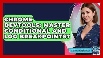 Chrome DevTools: Master Conditional And Log Breakpoints? - Learn To Troubleshoot