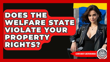 Does The Welfare State Violate Your Property Rights? - Learn About Libertarianism