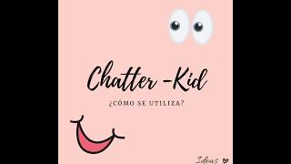 ¿Cómo utilizar Chatter - Kid